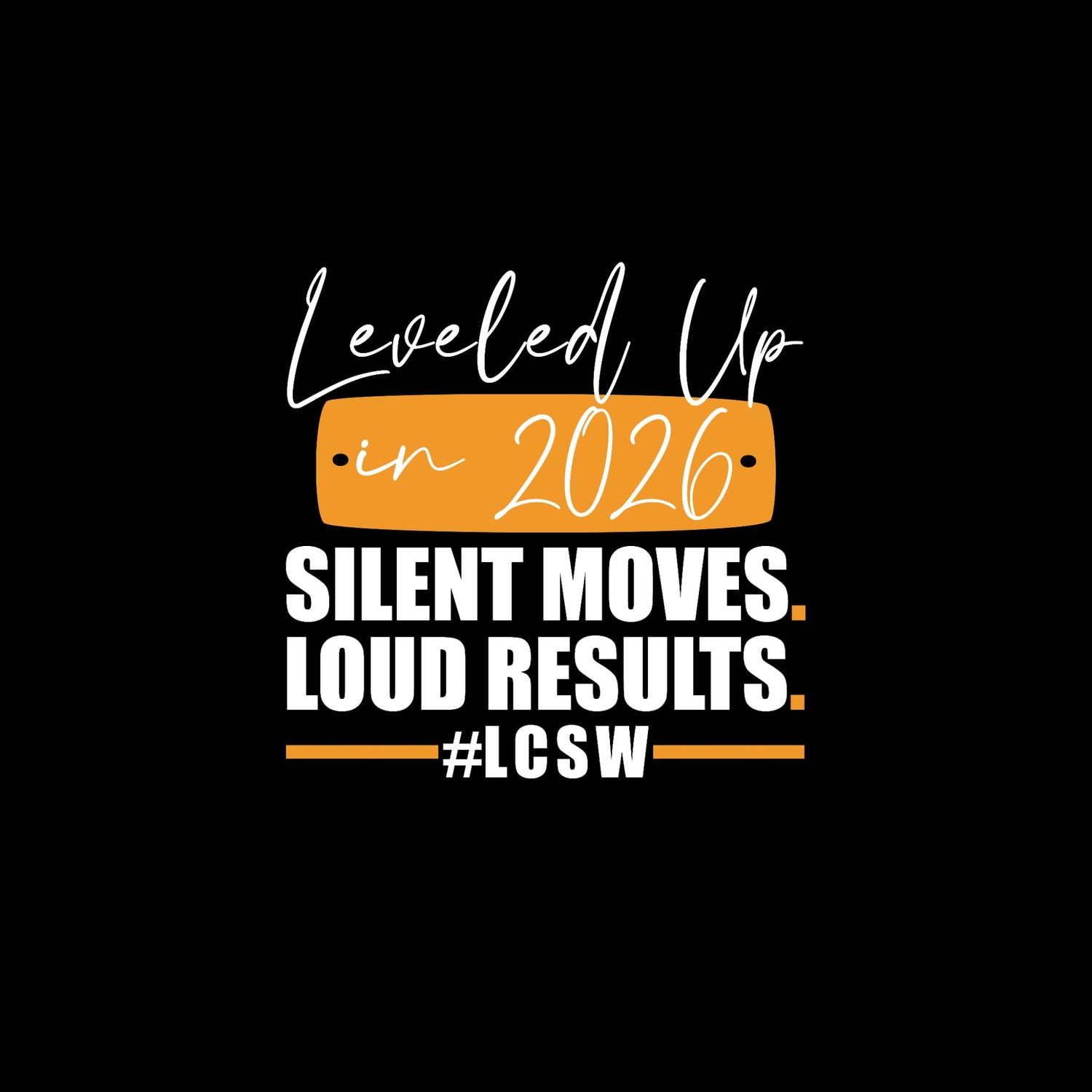 Design featuring the phrase 'Leveled Up in 2026 Silent Moves Loud Results #LCSW' on a black background.