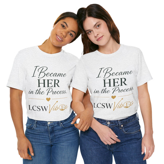 I Became Her in the Process T-Shirt – LCSW Vibes Counselor Tee